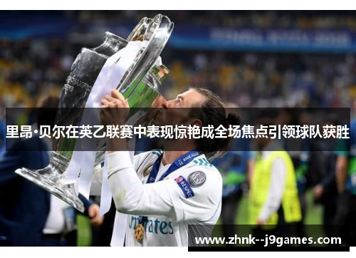 里昂·贝尔在英乙联赛中表现惊艳成全场焦点引领球队获胜