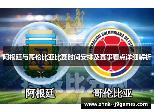 阿根廷与哥伦比亚比赛时间安排及赛事看点详细解析